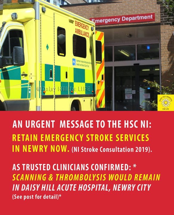 Urgent Message to the HSCNI: Retain Emergency Stroke Services in Newry Now (Re: NI stroke Consultation 2019) As Trusted Clinicians confirmed scanning and thrombolysis would remain in Daisy Hill Hospital, Newry city.